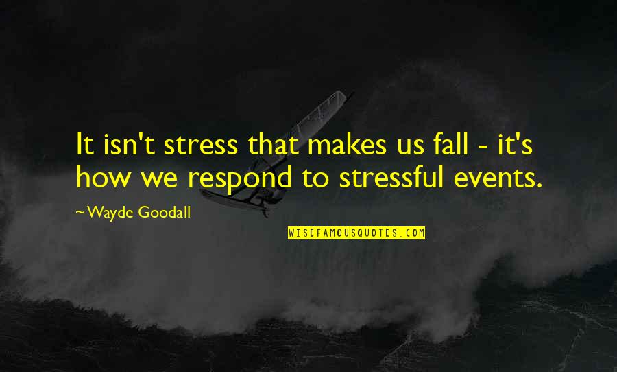 Goodall Quotes By Wayde Goodall: It isn't stress that makes us fall -