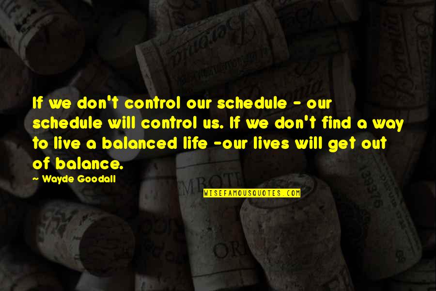 Goodall Quotes By Wayde Goodall: If we don't control our schedule - our