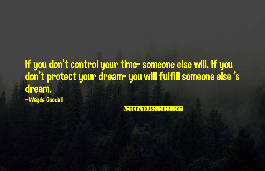 Goodall Quotes By Wayde Goodall: If you don't control your time- someone else