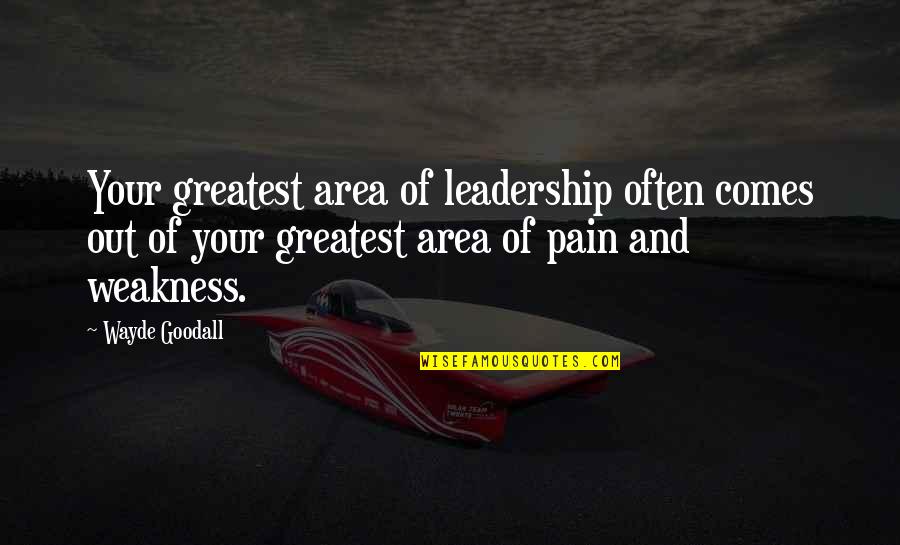 Goodall Quotes By Wayde Goodall: Your greatest area of leadership often comes out