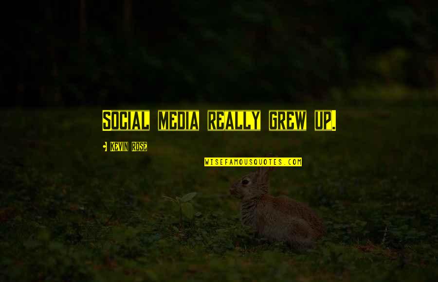 Goodand Quotes By Kevin Rose: Social media really grew up. Goodand Quotes By Kevin Rose: Social media really grew up.