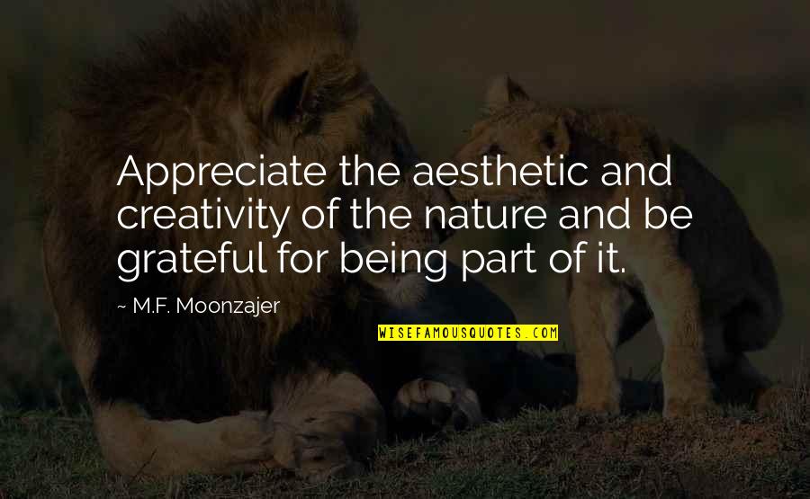 Goodand Quotes By M.F. Moonzajer: Appreciate the aesthetic and creativity of the nature Goodand Quotes By M.F. Moonzajer: Appreciate the aesthetic and creativity of the nature