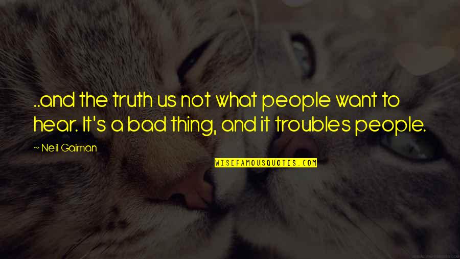 Goodand Quotes By Neil Gaiman: ..and the truth us not what people want Goodand Quotes By Neil Gaiman: ..and the truth us not what people want