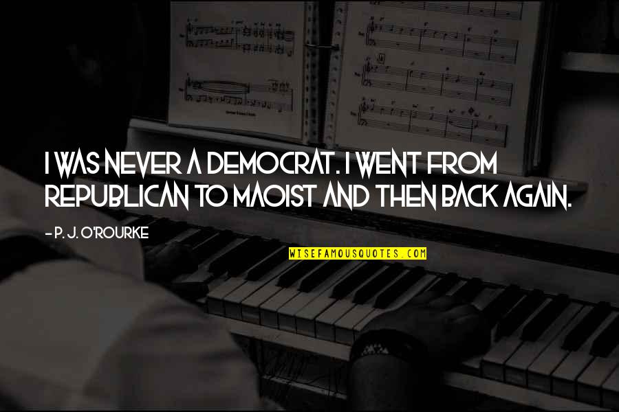 Goodarzi Sasan Quotes By P. J. O'Rourke: I was never a Democrat. I went from