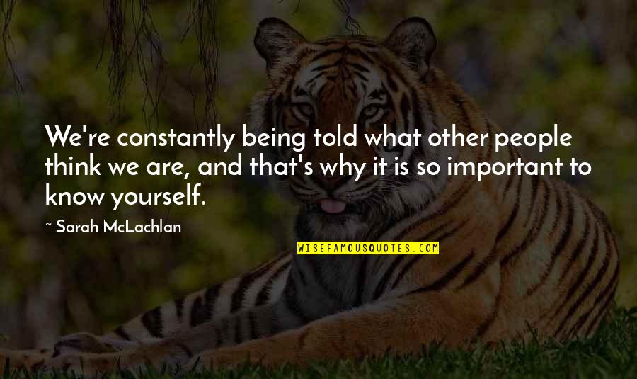 Goodbarber Quotes By Sarah McLachlan: We're constantly being told what other people think Goodbarber Quotes By Sarah McLachlan: We're constantly being told what other people think