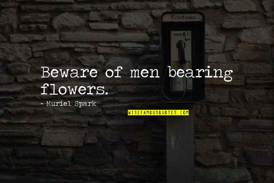 Goodbody Online Quotes By Muriel Spark: Beware of men bearing flowers.