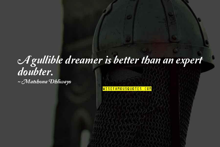 Goodboy Quotes By Matshona Dhliwayo: A gullible dreamer is better than an expert Goodboy Quotes By Matshona Dhliwayo: A gullible dreamer is better than an expert