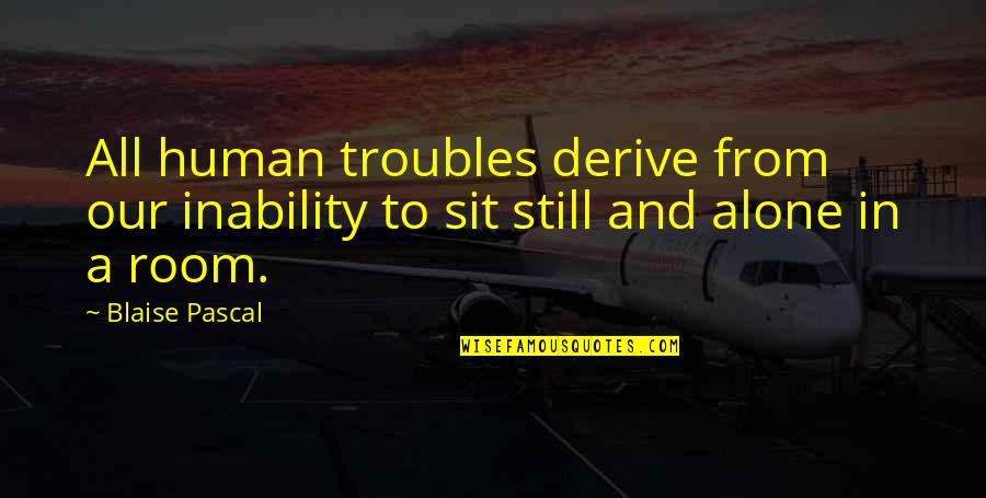 Goodbye 2012 Welcome 2014 Quotes By Blaise Pascal: All human troubles derive from our inability to