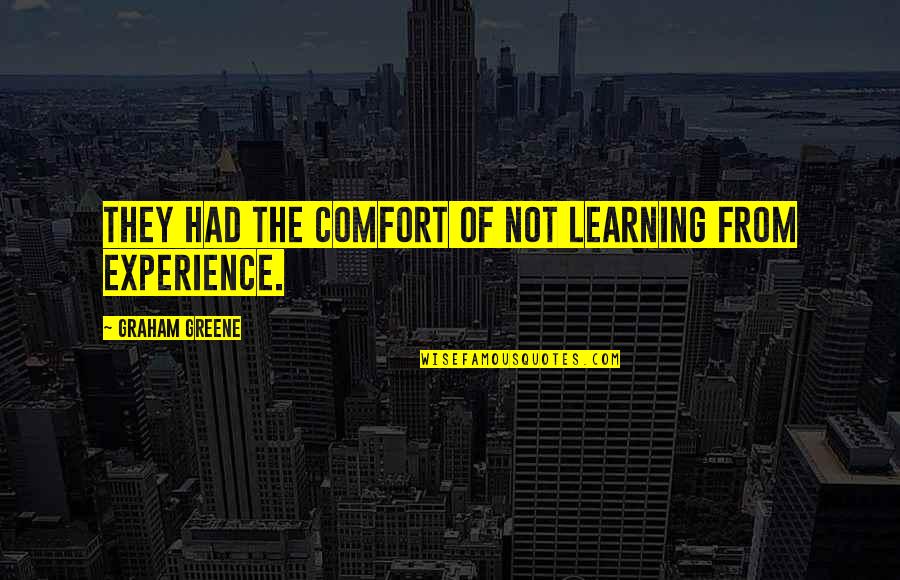 Goodbye 2013 Funny Quotes By Graham Greene: They had the comfort of not learning from