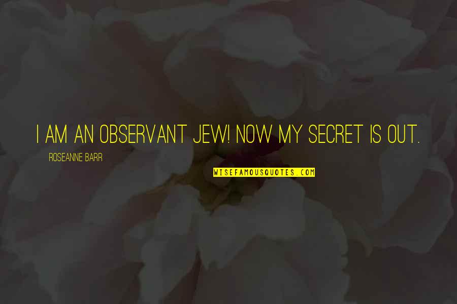 Goodbye 2013 Funny Quotes By Roseanne Barr: I am an observant Jew! Now my secret