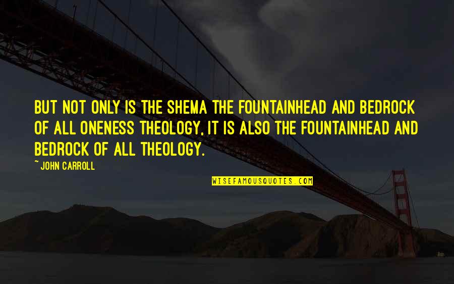 Goodbye 2015 Quotes By John Carroll: But not only is the Shema the fountainhead