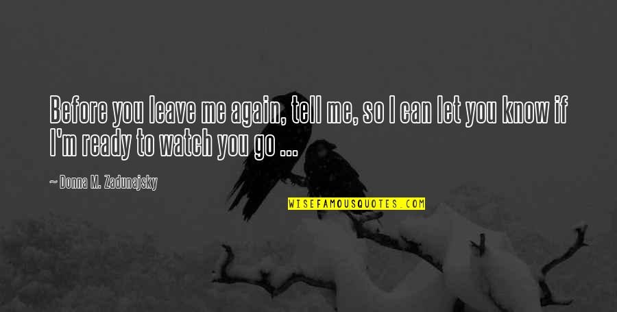 Goodbye Again Quotes By Donna M. Zadunajsky: Before you leave me again, tell me, so