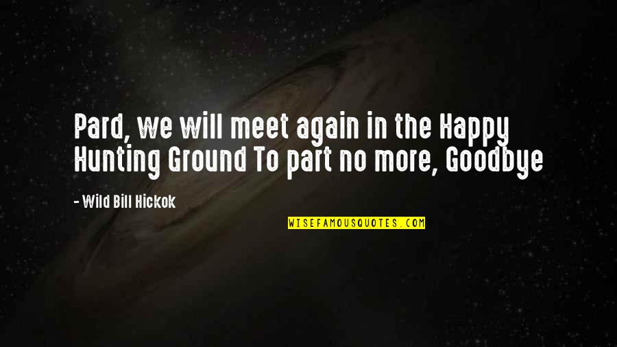 Goodbye Again Quotes By Wild Bill Hickok: Pard, we will meet again in the Happy