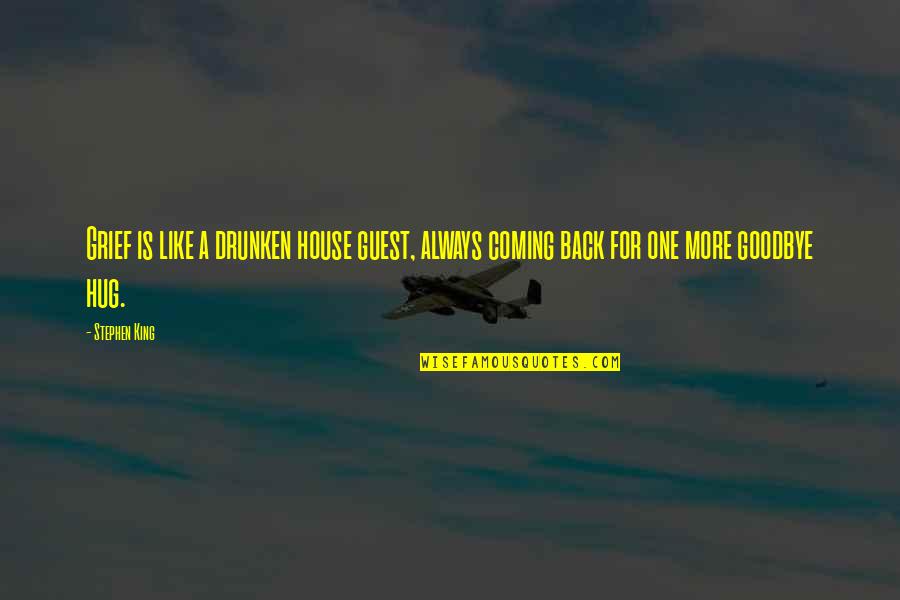 Goodbye And Death Quotes By Stephen King: Grief is like a drunken house guest, always