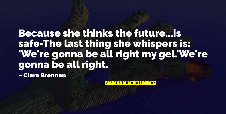 Goodbye And Good Luck In Your New Job Quotes By Clara Brennan: Because she thinks the future...is safe-The last thing