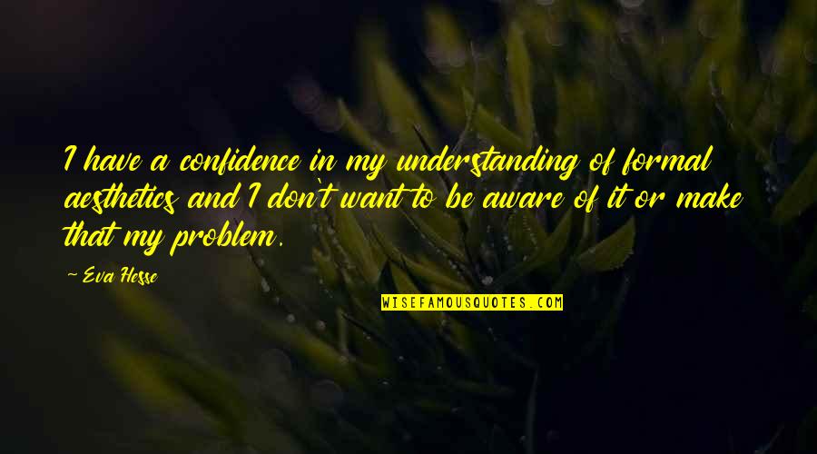 Goodbye And Good Luck Wishes Quotes By Eva Hesse: I have a confidence in my understanding of