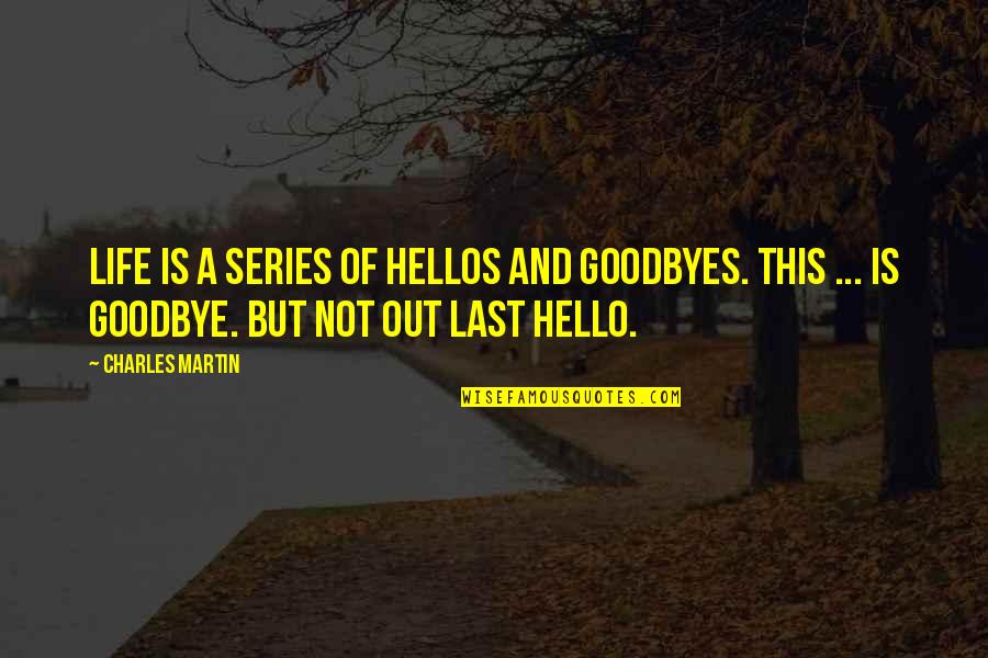 Goodbye And Hello Quotes By Charles Martin: Life is a series of hellos and goodbyes.