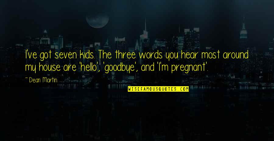 Goodbye And Hello Quotes By Dean Martin: I've got seven kids. The three words you