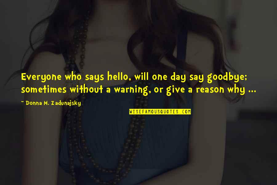 Goodbye And Hello Quotes By Donna M. Zadunajsky: Everyone who says hello, will one day say