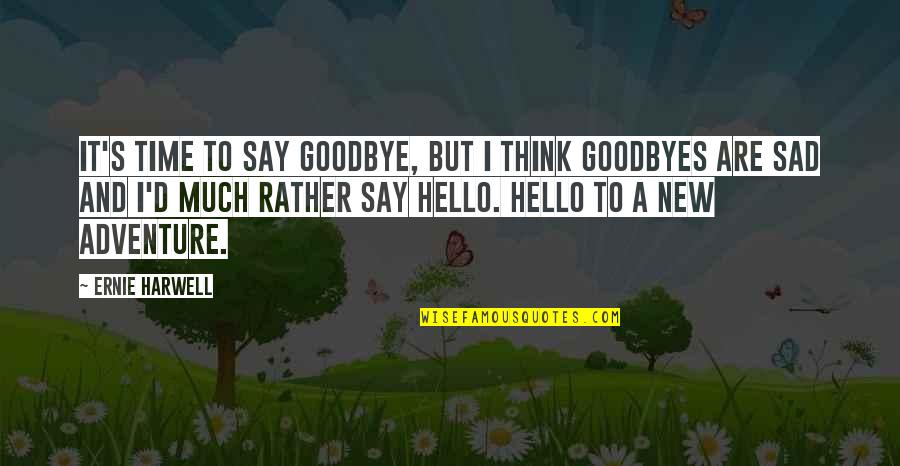 Goodbye And Hello Quotes By Ernie Harwell: It's time to say goodbye, but I think