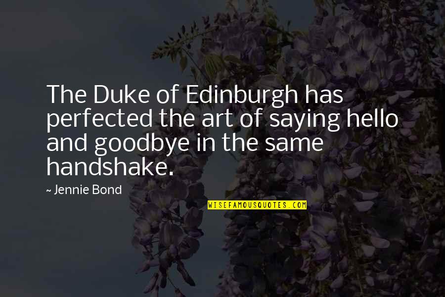 Goodbye And Hello Quotes By Jennie Bond: The Duke of Edinburgh has perfected the art