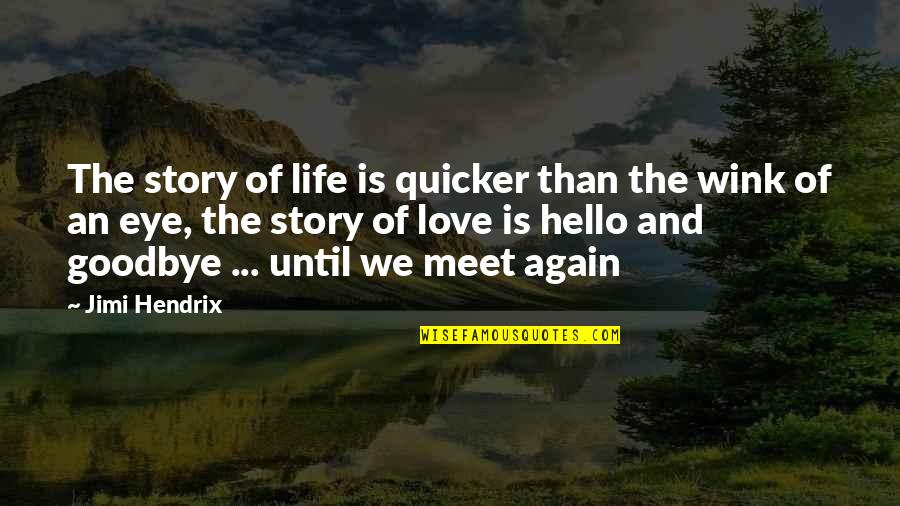 Goodbye And Hello Quotes By Jimi Hendrix: The story of life is quicker than the