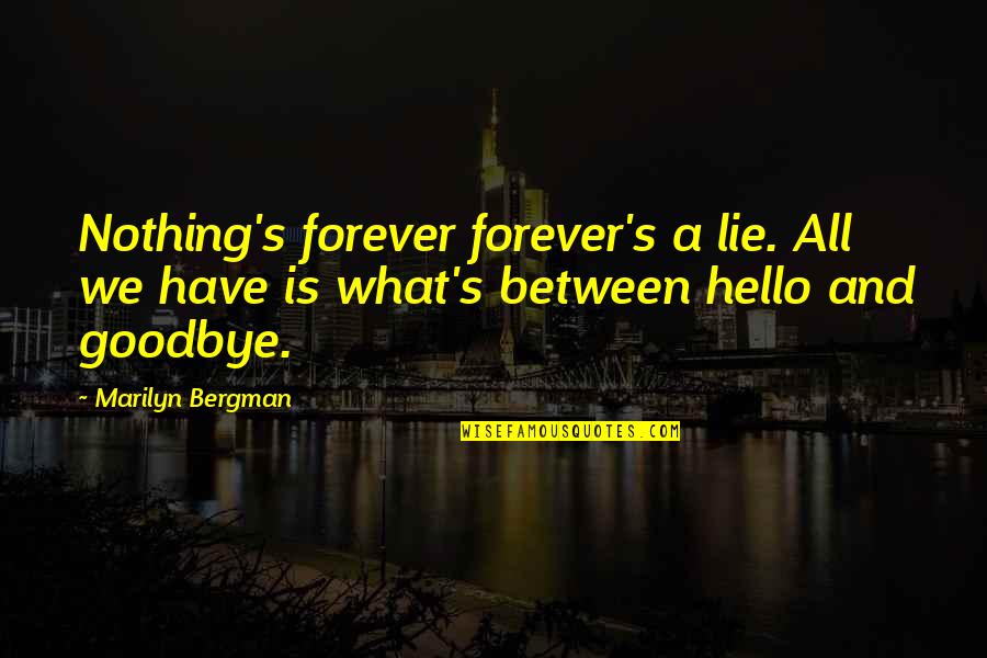 Goodbye And Hello Quotes By Marilyn Bergman: Nothing's forever forever's a lie. All we have