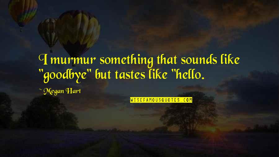 Goodbye And Hello Quotes By Megan Hart: I murmur something that sounds like "goodbye" but