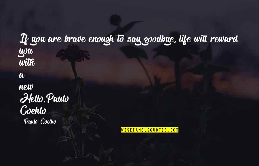 Goodbye And Hello Quotes By Paulo Coelho: If you are brave enough to say goodbye,