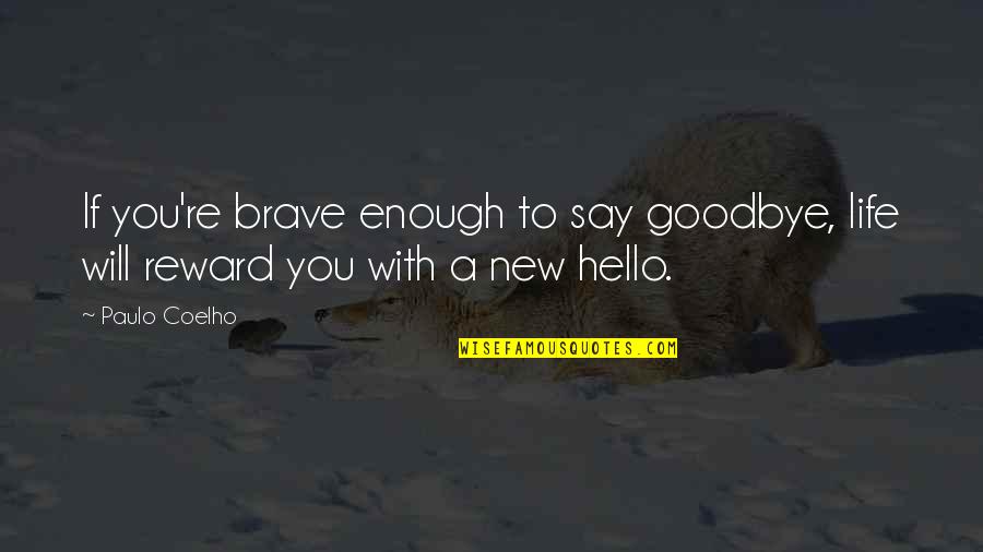 Goodbye And Hello Quotes By Paulo Coelho: If you're brave enough to say goodbye, life