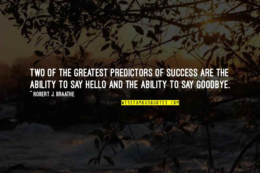 Goodbye And Hello Quotes By Robert J. Braathe: Two of the greatest predictors of success are