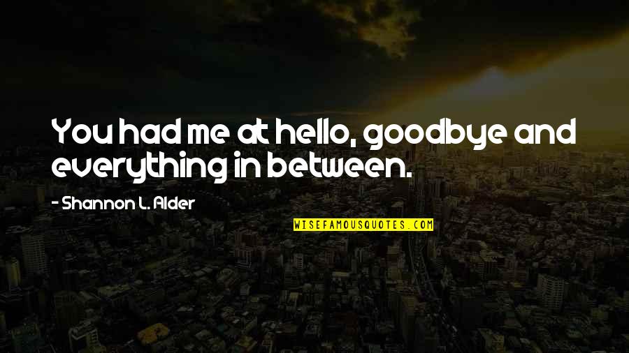 Goodbye And Hello Quotes By Shannon L. Alder: You had me at hello, goodbye and everything