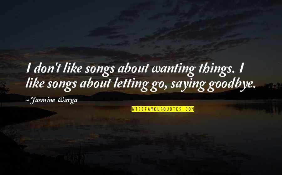 Goodbye And Letting Go Quotes By Jasmine Warga: I don't like songs about wanting things. I