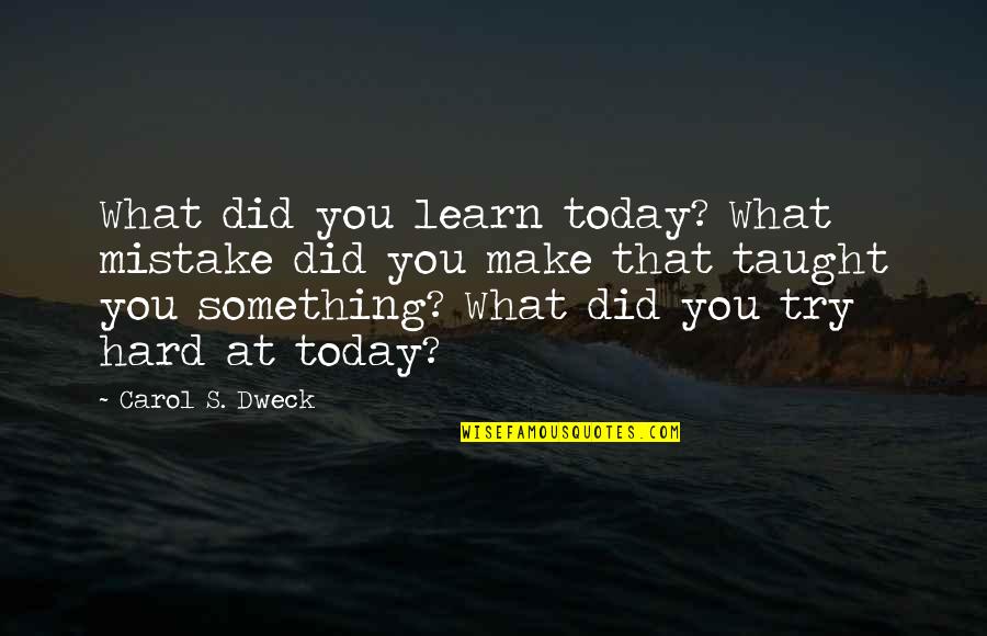 Goodbye And Thank You Quotes By Carol S. Dweck: What did you learn today? What mistake did
