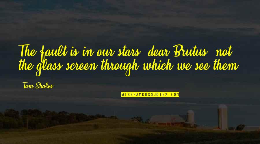 Goodbye And Thanks Quotes By Tom Shales: The fault is in our stars, dear Brutus: