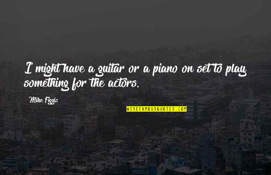 Goodbye Baby Blue Quotes By Mike Figgis: I might have a guitar or a piano
