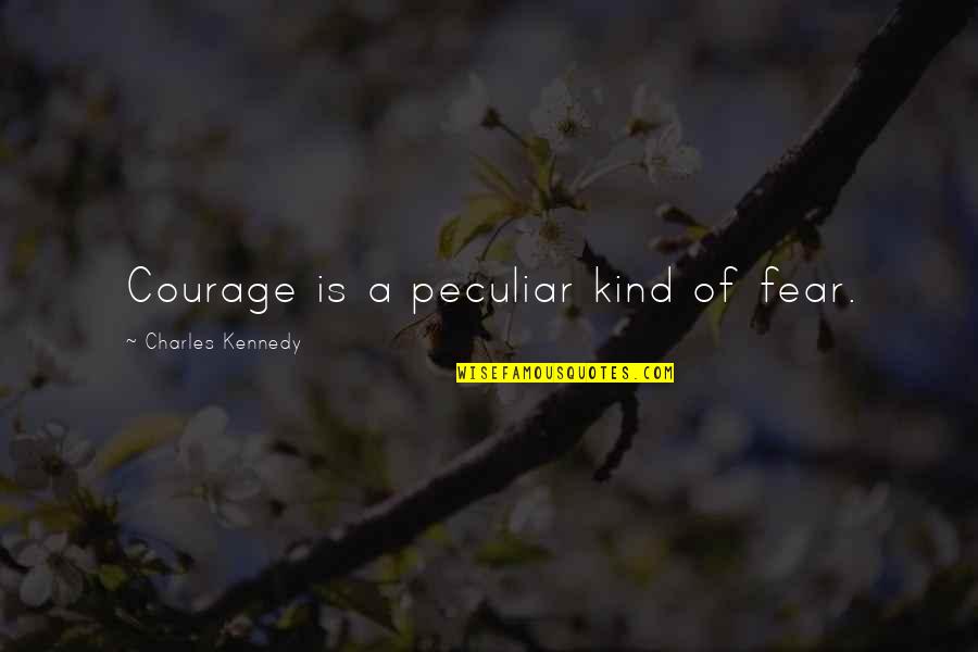 Goodbye Bachelor Life Quotes By Charles Kennedy: Courage is a peculiar kind of fear. Goodbye Bachelor Life Quotes By Charles Kennedy: Courage is a peculiar kind of fear.