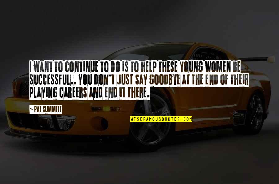 Goodbye Basketball Quotes By Pat Summitt: I want to continue to do is to