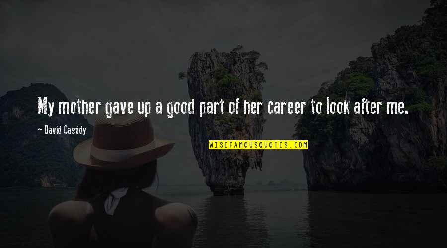 Goodbye Being Hard Quotes By David Cassidy: My mother gave up a good part of