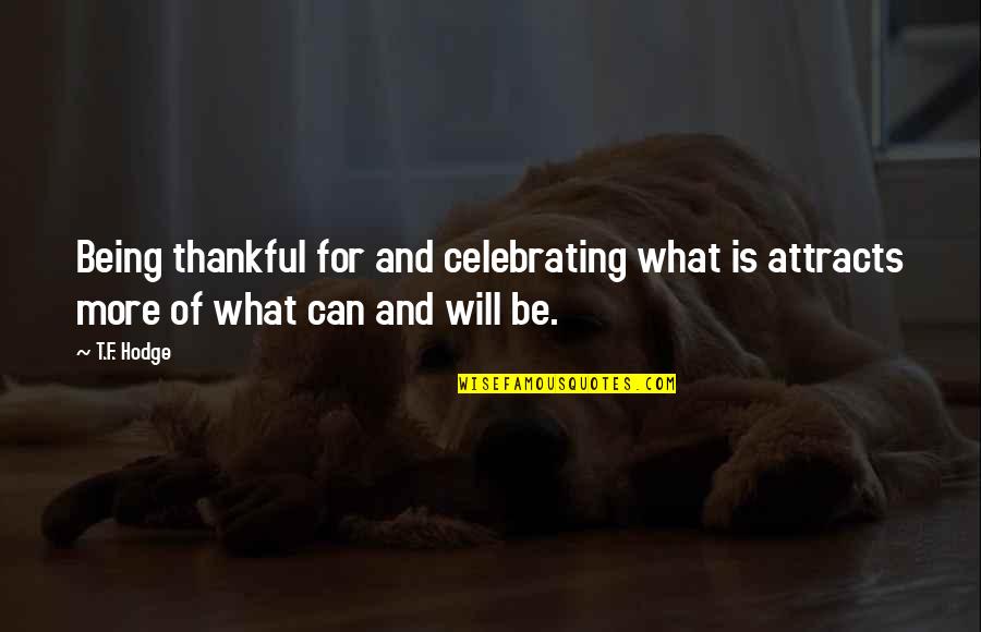 Goodbye Being Hard Quotes By T.F. Hodge: Being thankful for and celebrating what is attracts