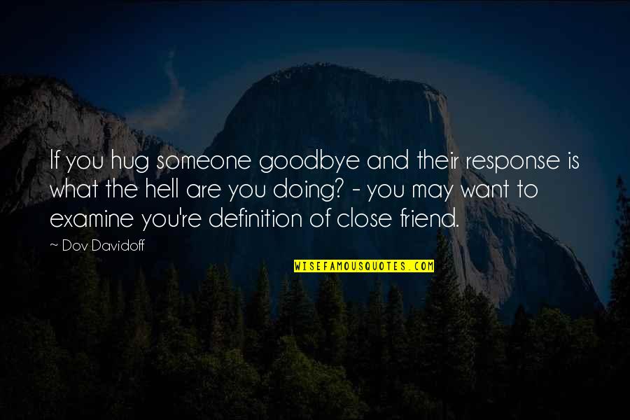Goodbye Best Friend Quotes By Dov Davidoff: If you hug someone goodbye and their response