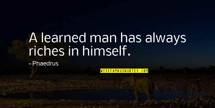 Goodbye Best Friend Quotes By Phaedrus: A learned man has always riches in himself.