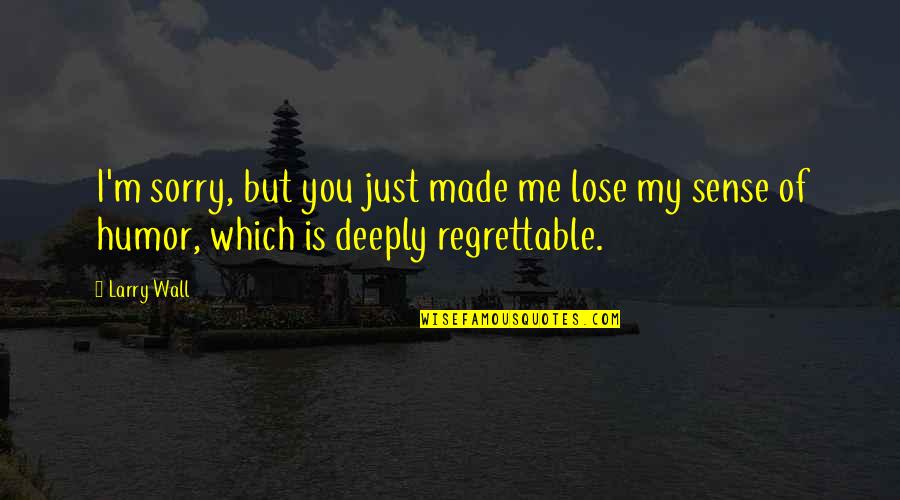 Goodbye Come Back Soon Quotes By Larry Wall: I'm sorry, but you just made me lose