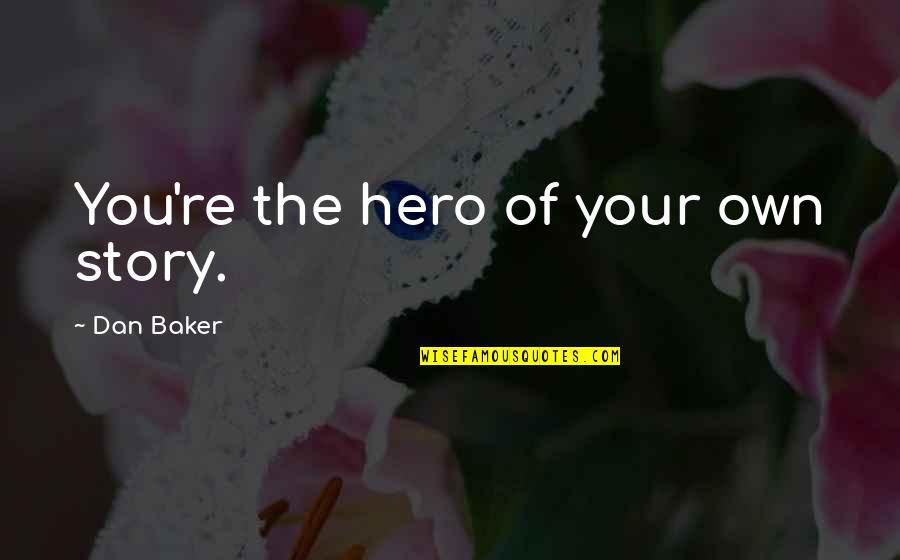 Goodbye Coworker Quotes By Dan Baker: You're the hero of your own story. Goodbye Coworker Quotes By Dan Baker: You're the hero of your own story.