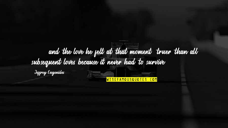 Goodbye Cruel World Movie Quote Quotes By Jeffrey Eugenides: [ ... ] and the love he felt