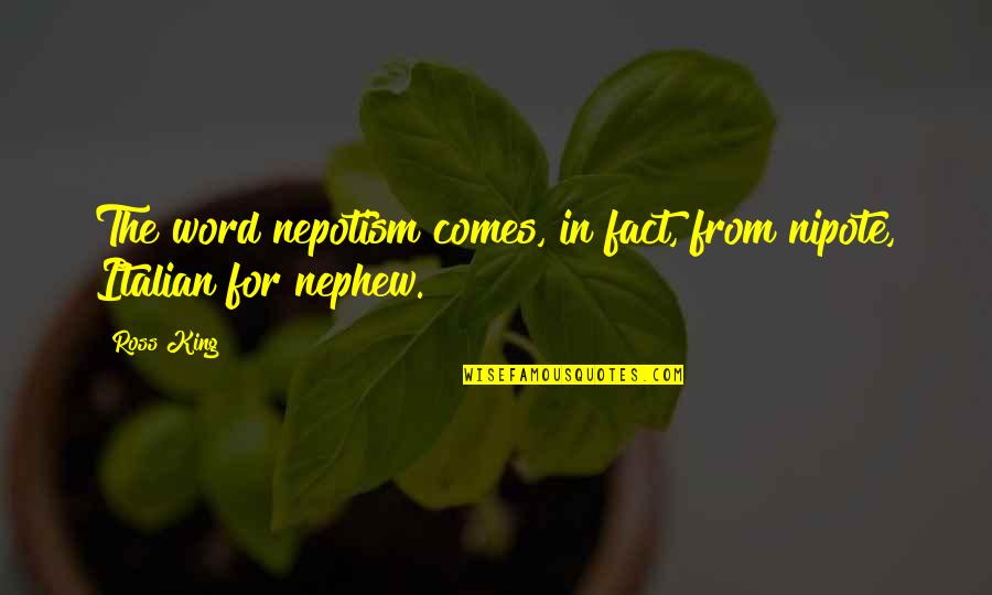 Goodbye Cruel World Quotes By Ross King: The word nepotism comes, in fact, from nipote,