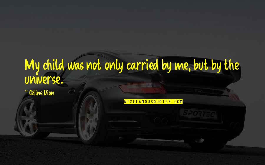 Goodbye Dog Quotes By Celine Dion: My child was not only carried by me,