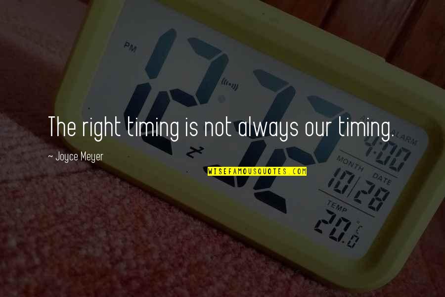 Goodbye Dog Quotes By Joyce Meyer: The right timing is not always our timing. Goodbye Dog Quotes By Joyce Meyer: The right timing is not always our timing.