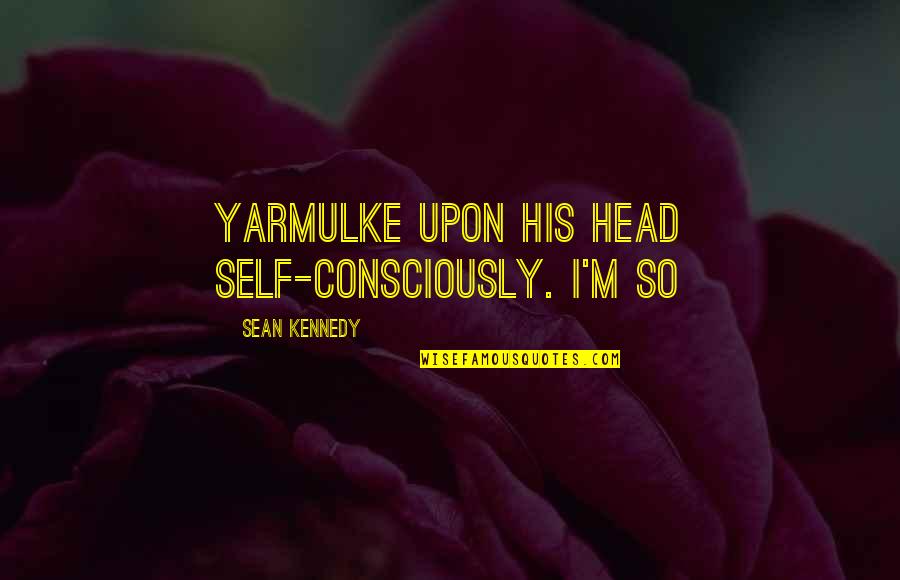 Goodbye For Friends Quotes By Sean Kennedy: Yarmulke upon his head self-consciously. I'm so