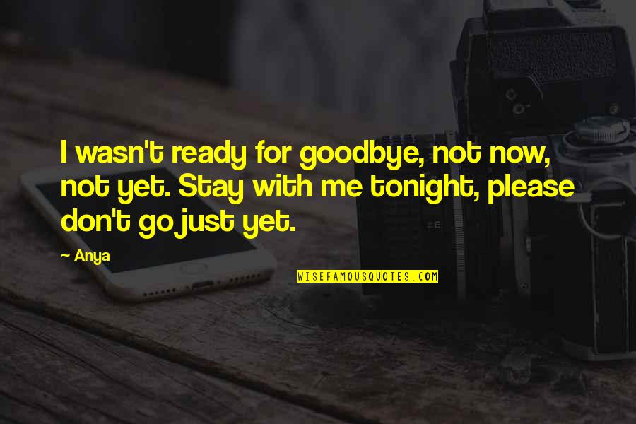 Goodbye For Now Love Quotes By Anya: I wasn't ready for goodbye, not now, not